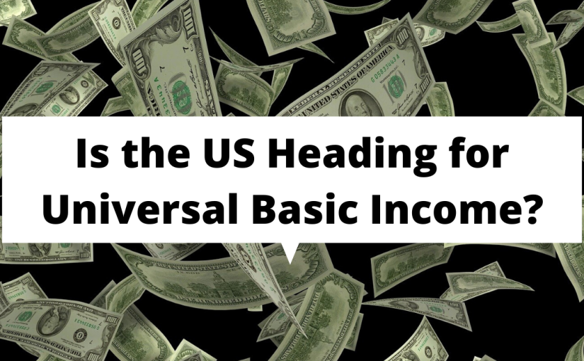 Is the US Heading for Universal Basic Income?